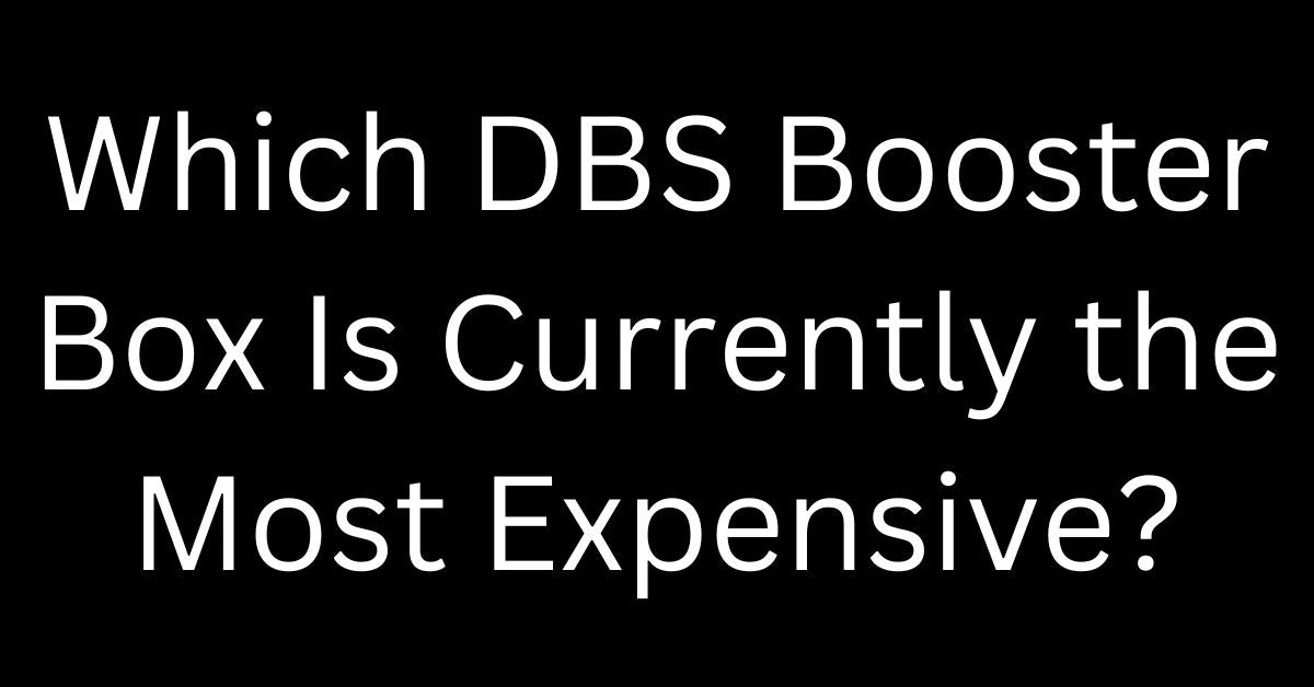 Which DBS Booster Box Is Currently the Most Expensive? OG Cards Which DBS Booster Box Is Currently the Most Expensive? OG Cards